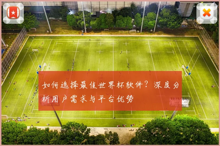 如何选择最佳世界杯软件？深度分析用户需求与平台优势