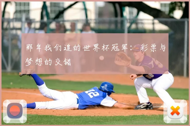 那年我们追的世界杯冠军：彩票与梦想的交错