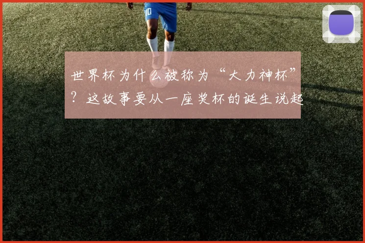 世界杯为什么被称为“大力神杯”？这故事要从一座奖杯的诞生说起